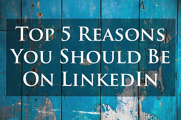 5_Reasons_You_Should_Be_On_LinkedIn